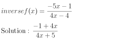 The inverse of f(x)=(-5x-1)/(4x-4) is (-1+4x)/(4x+5)